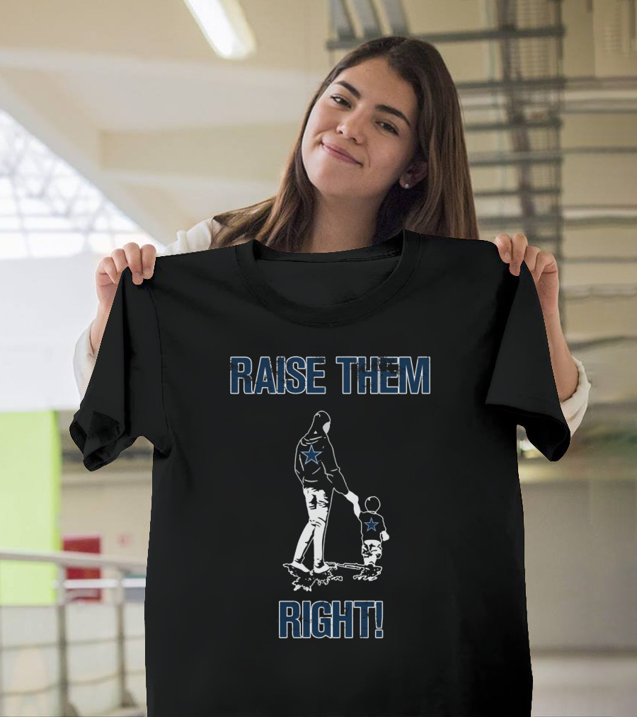 Raise Them Right Dallas Cowboys Star Fans T-Shirt