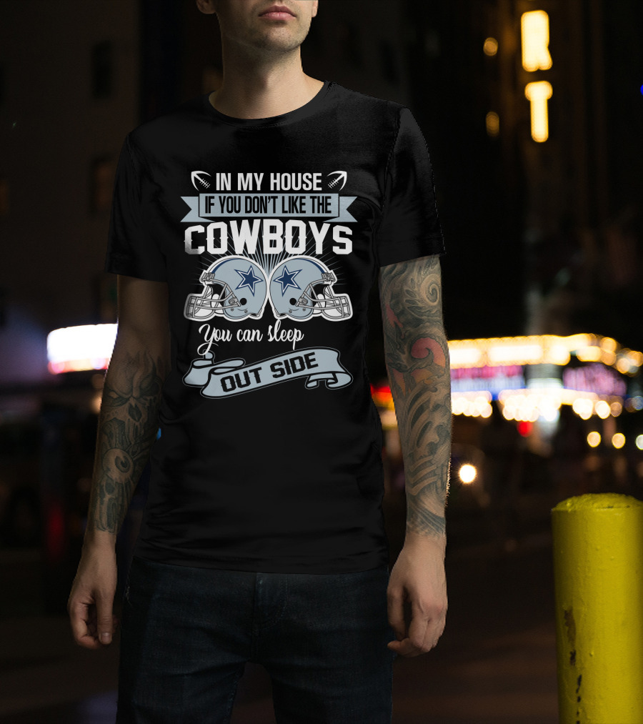 In My House If You Don't Like The Dallas Cowboys You Can Sleep Outside Football Helmets T-Shirt