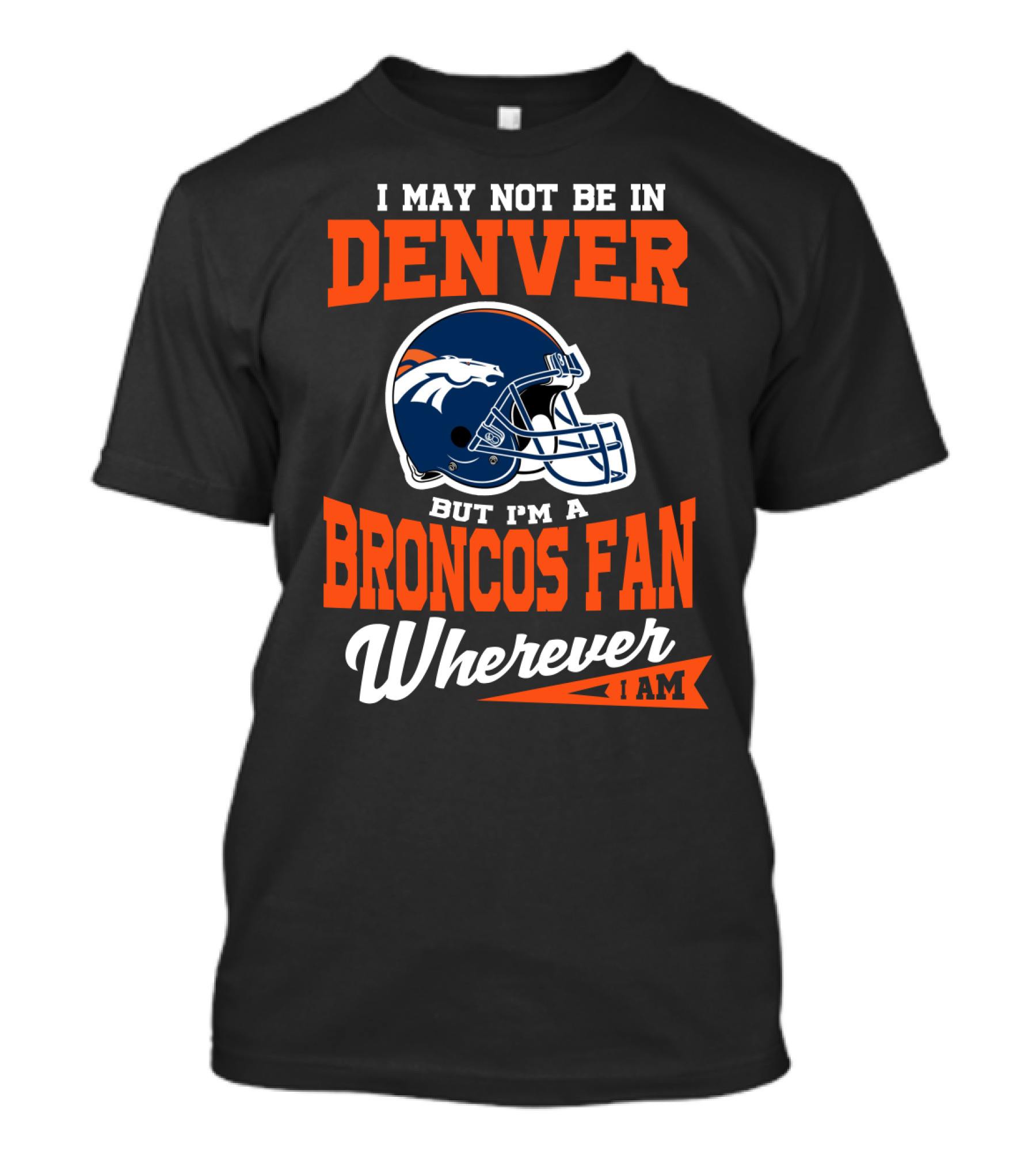 Denver Broncos Fan Wherever I Am Football Helmet T-Shirt