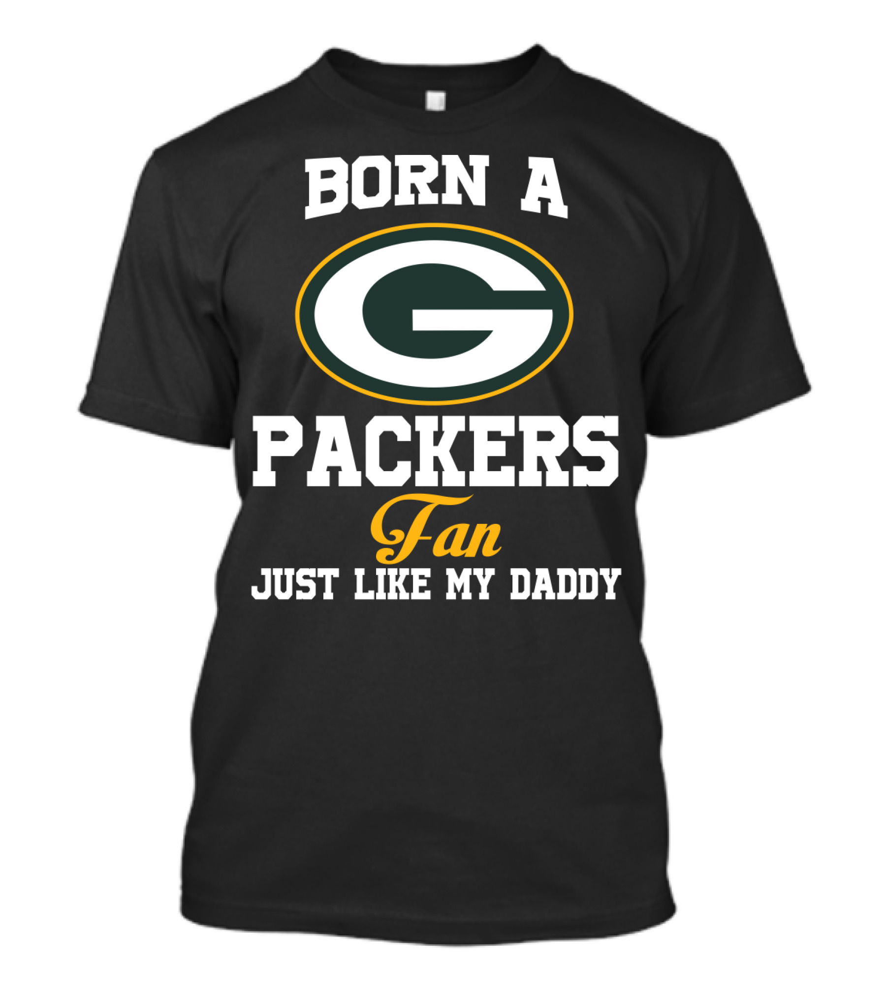 Born A Packers Fan Just Like My Daddy T-Shirt