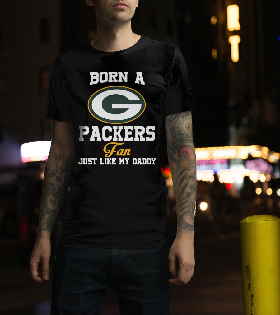 Born A Packers Fan Just Like My Daddy T-Shirt