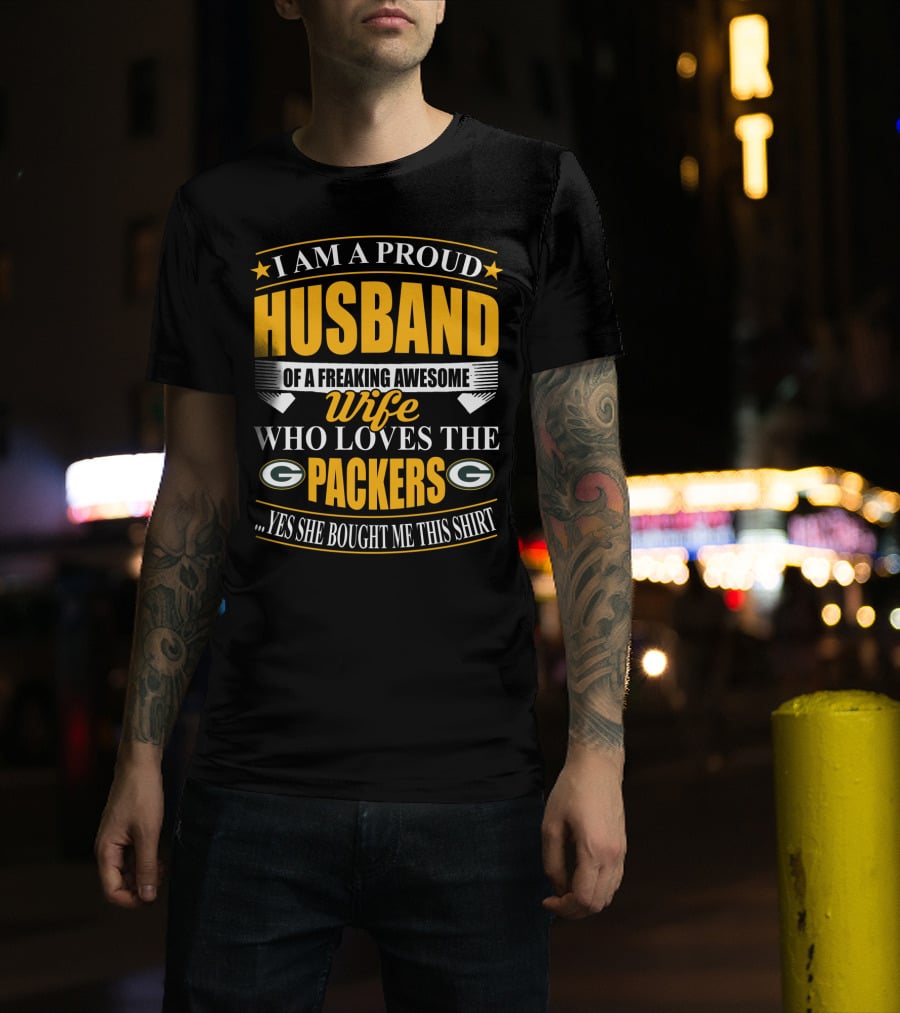 I Am A Proud Husband Of A Freaking Awesome Wife Who Loves The Packers ...Yes She Bought Me This T-Shirt