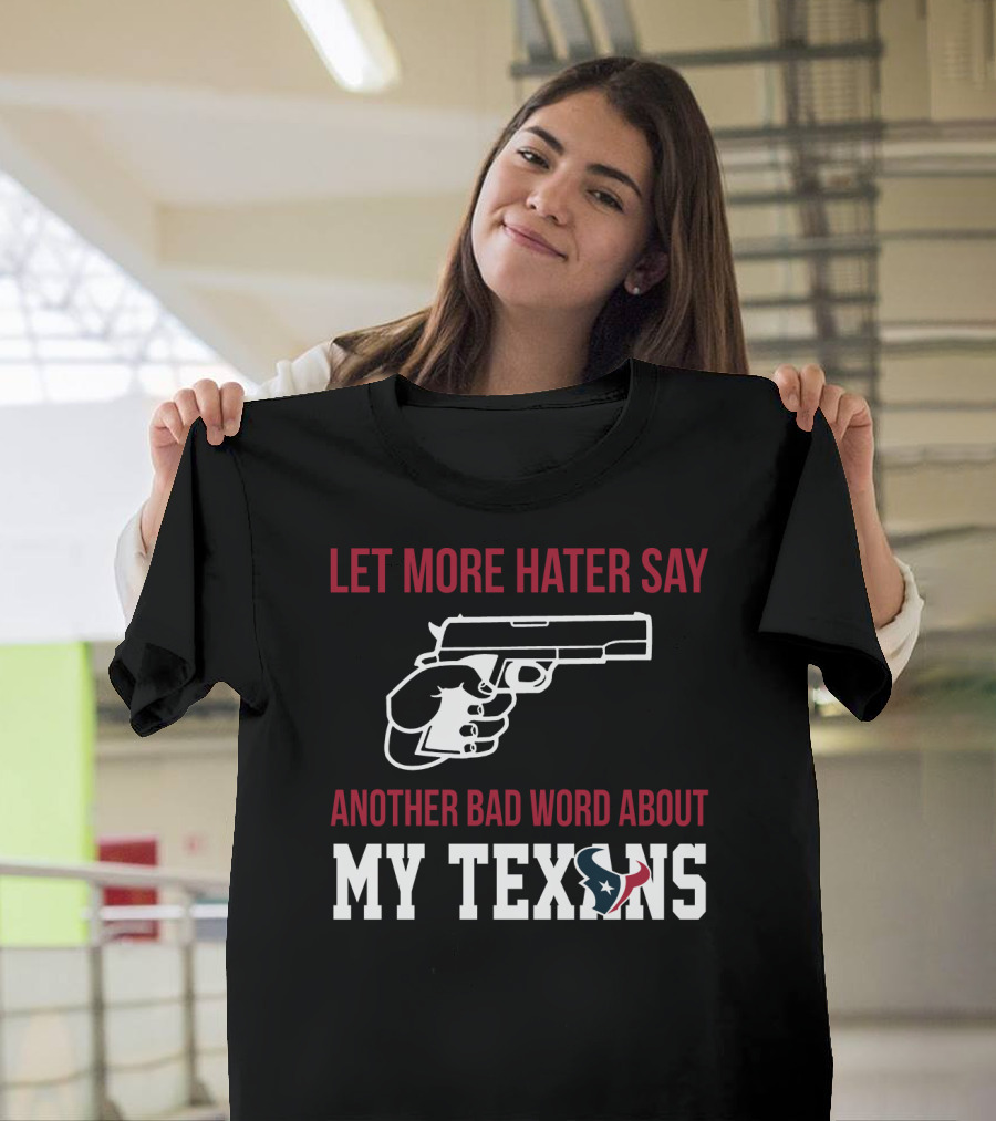 Let More Hater Say Another Bad Word About My Texans T-Shirt