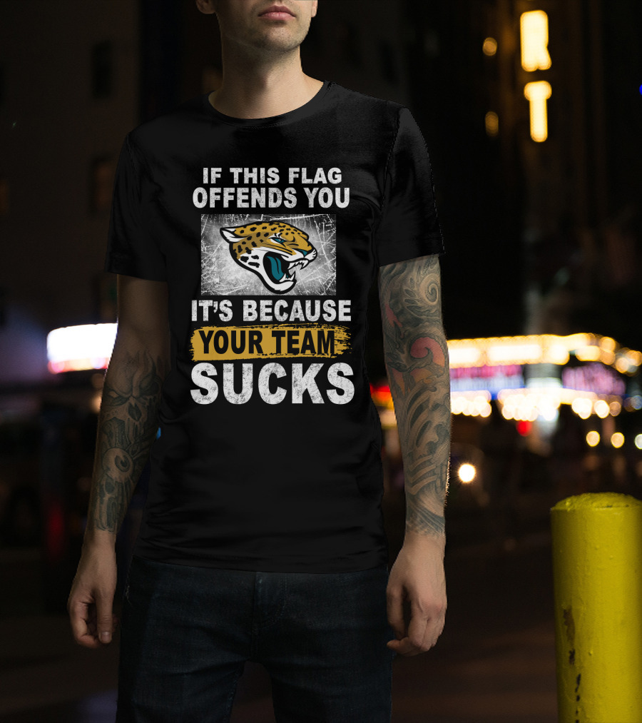 If This Flag Offends You It's Because Your Team Sucks Jacksonville Jaguars T-Shirt