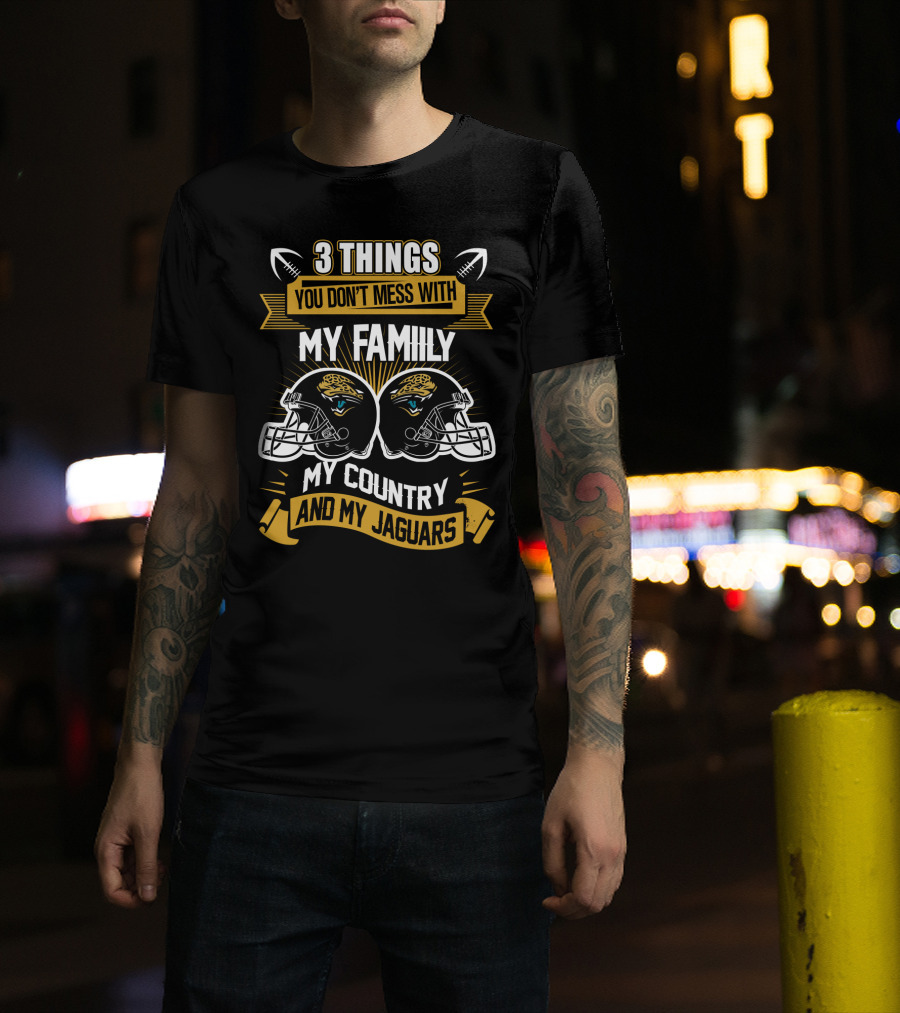 Things You Don't Mess With My Family My Country And My Jaguars T-Shirt