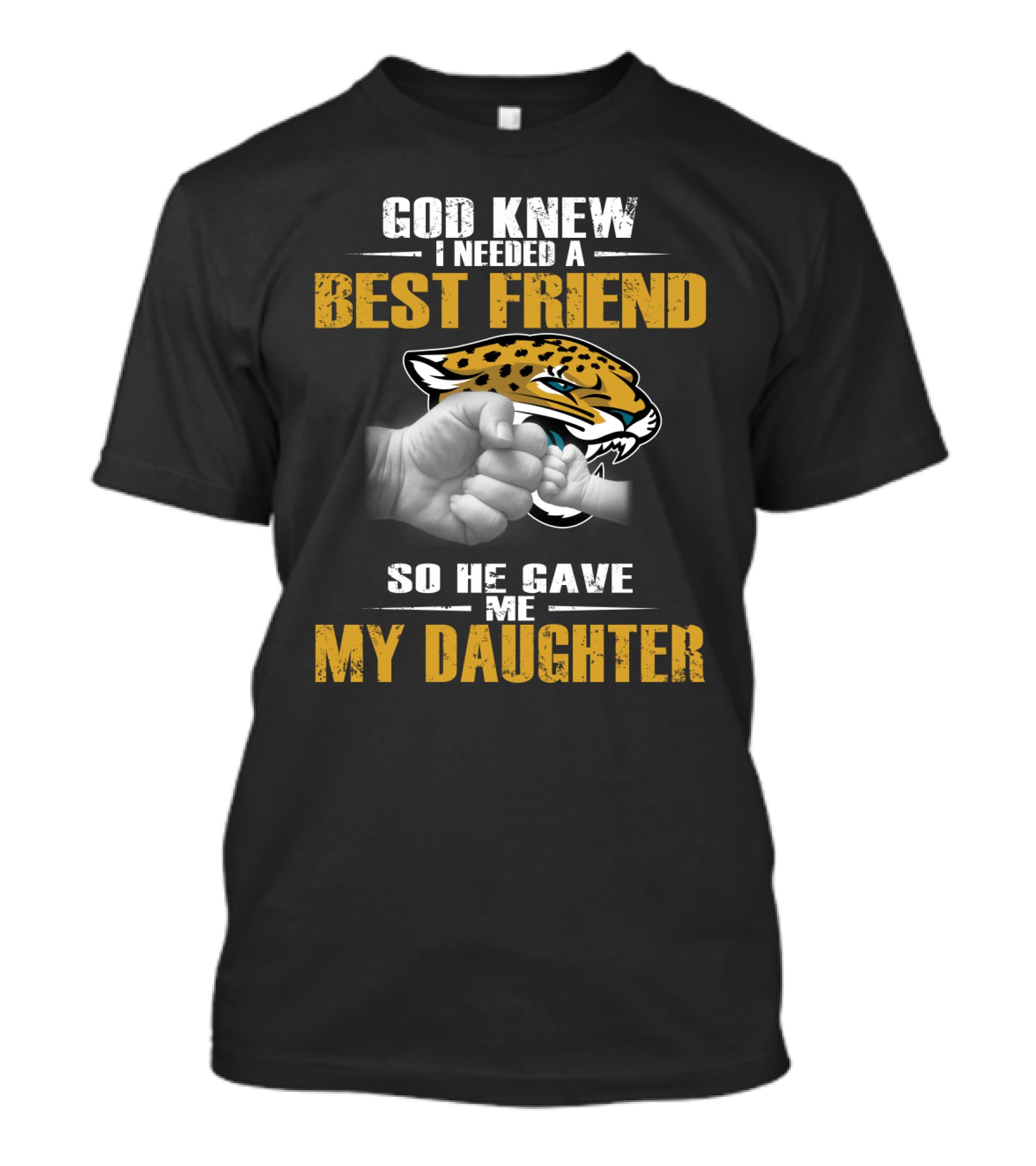 God Knew I Needed A Best Friend So He Gave Me My Daughter Jacksonville Jaguars T-Shirt