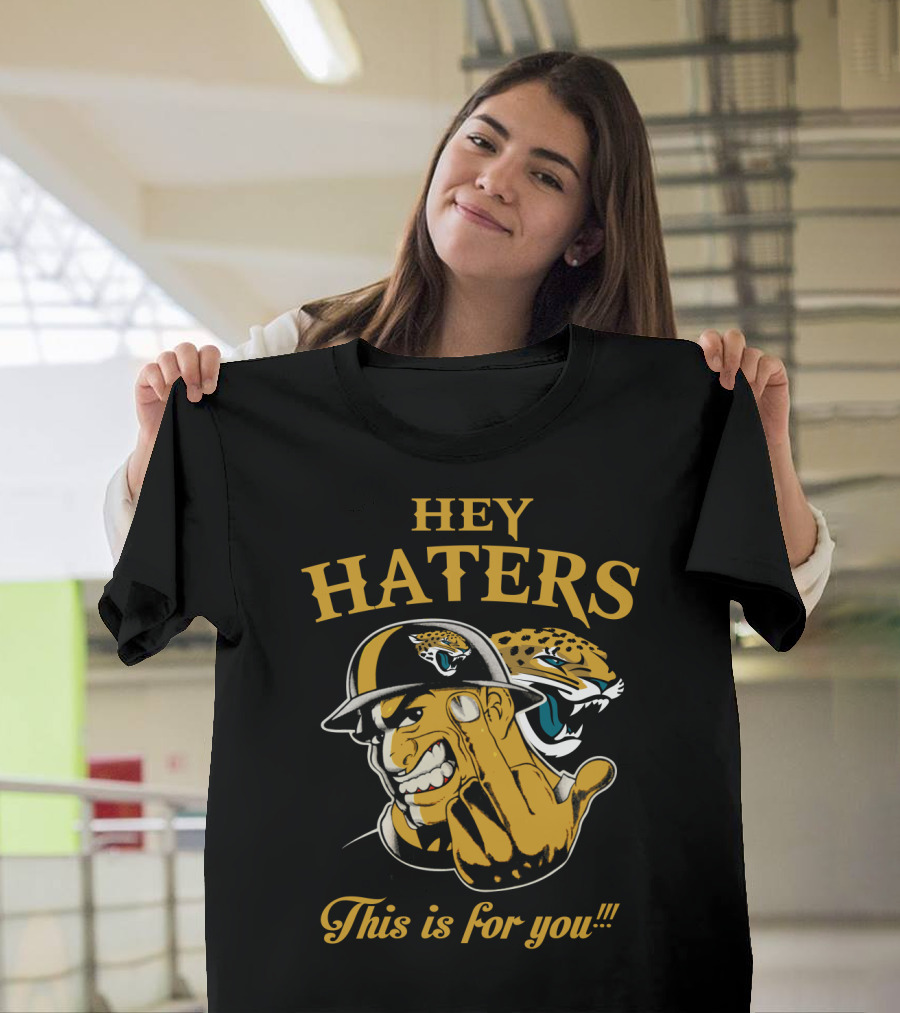 Hey Haters This Is For You Jacksonville Jaguars T-Shirt