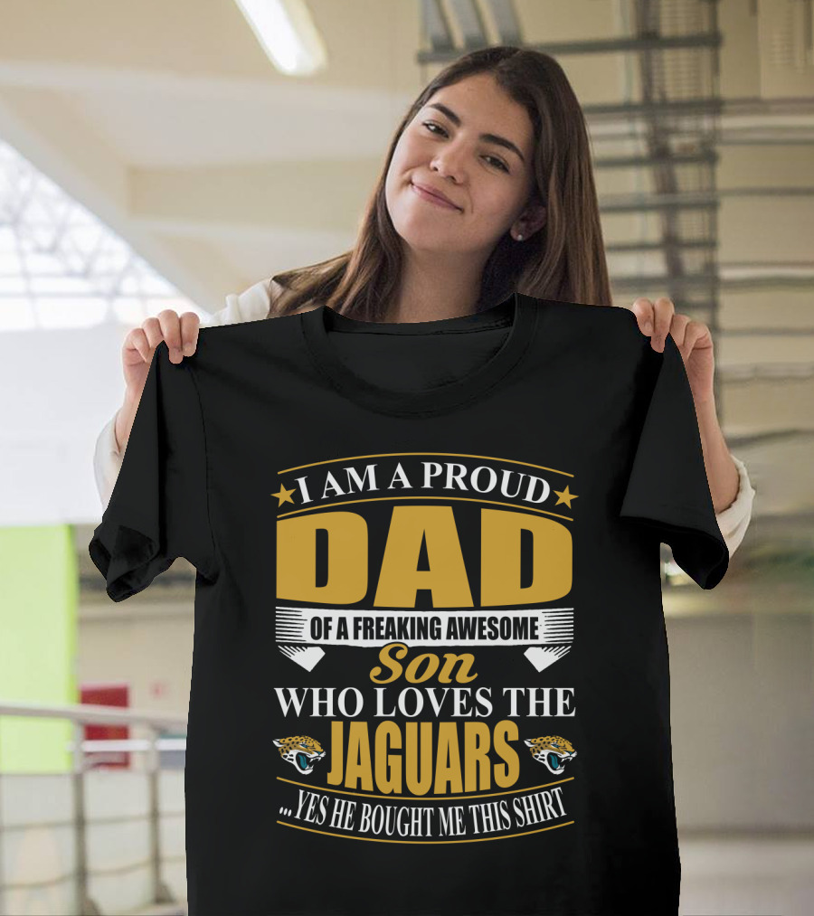 I Am A Proud Dad Of A Freaking Awesome Son Who Loves The Jacksonville Jaguars T-Shirt