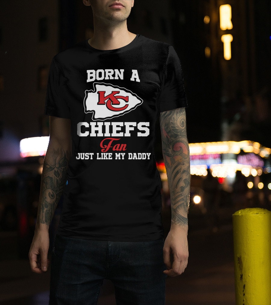 Born A Kansas City Chiefs Fan Just Like My Daddy T-Shirt