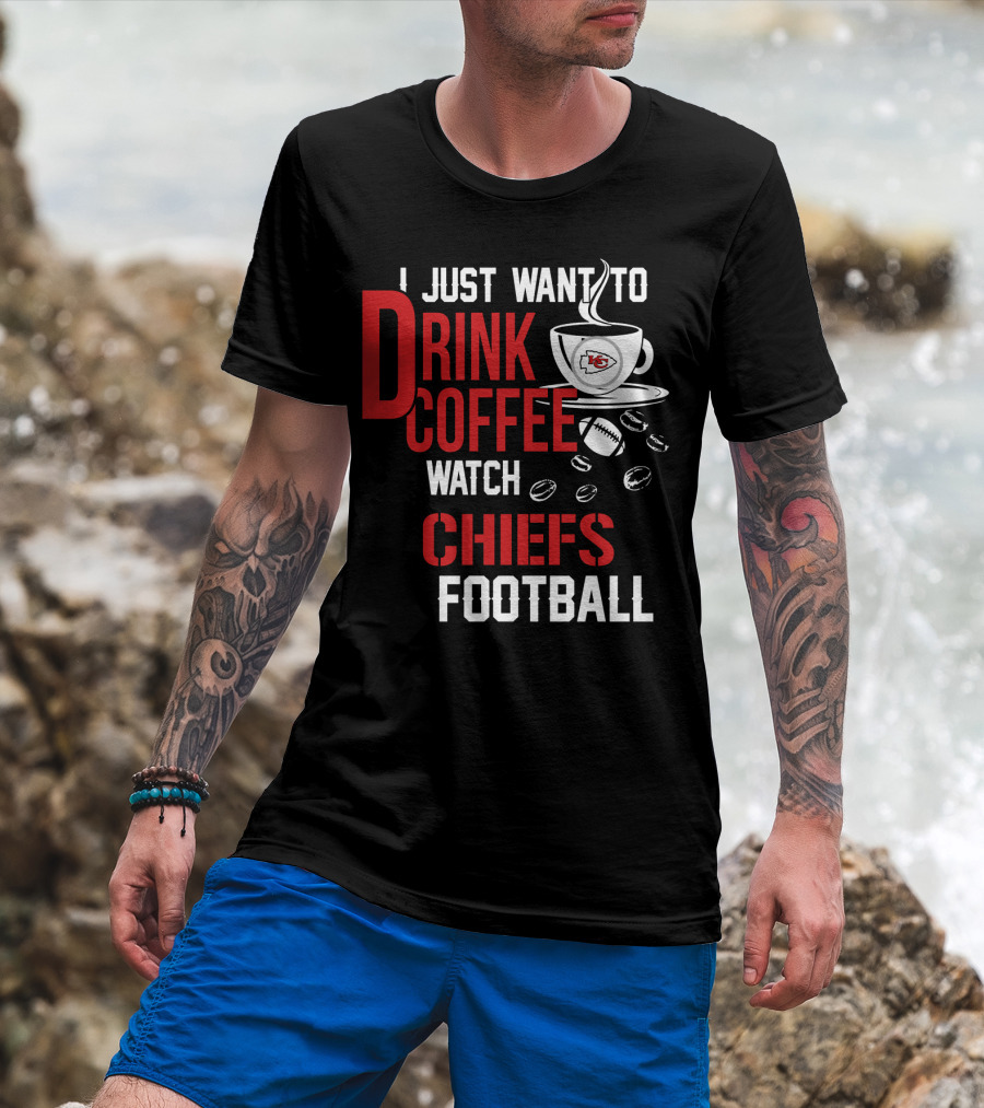 I Just Want To Drink Coffee Watch Chiefs Football T-Shirt