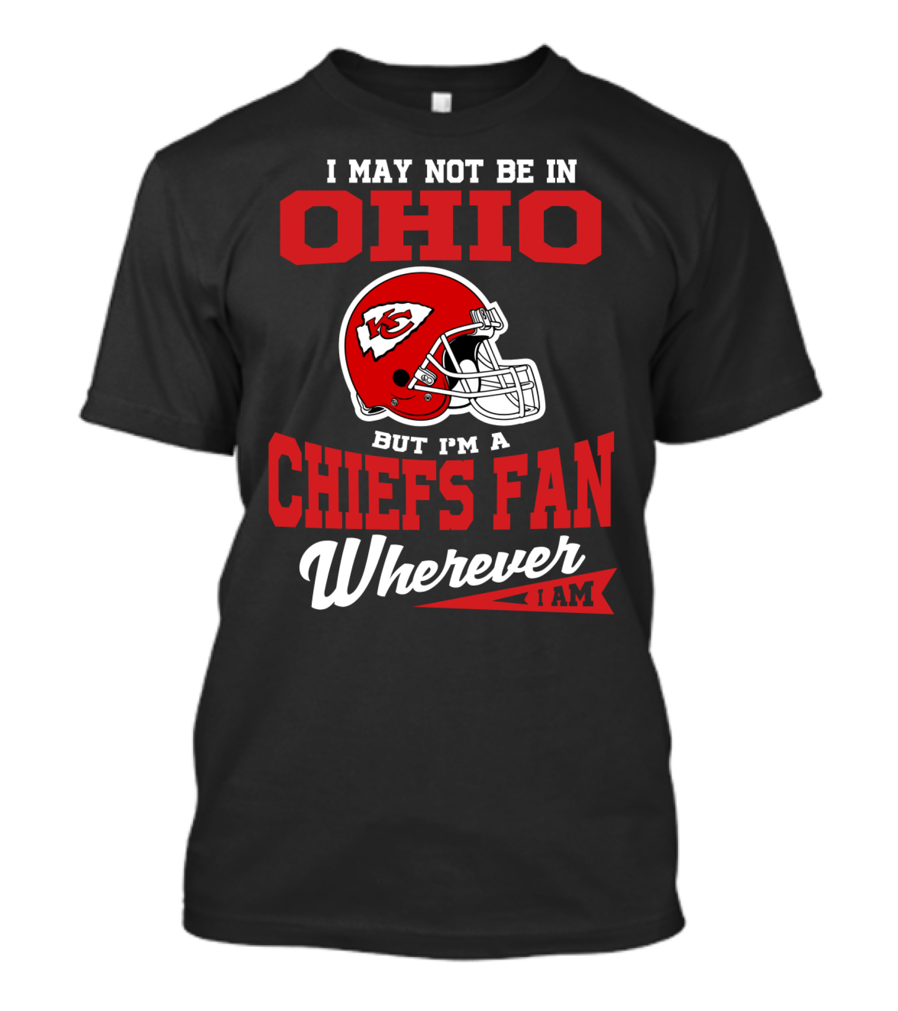 I May Not Be In Ohio But I'm A Chiefs Fan Wherever I Am T-Shirt