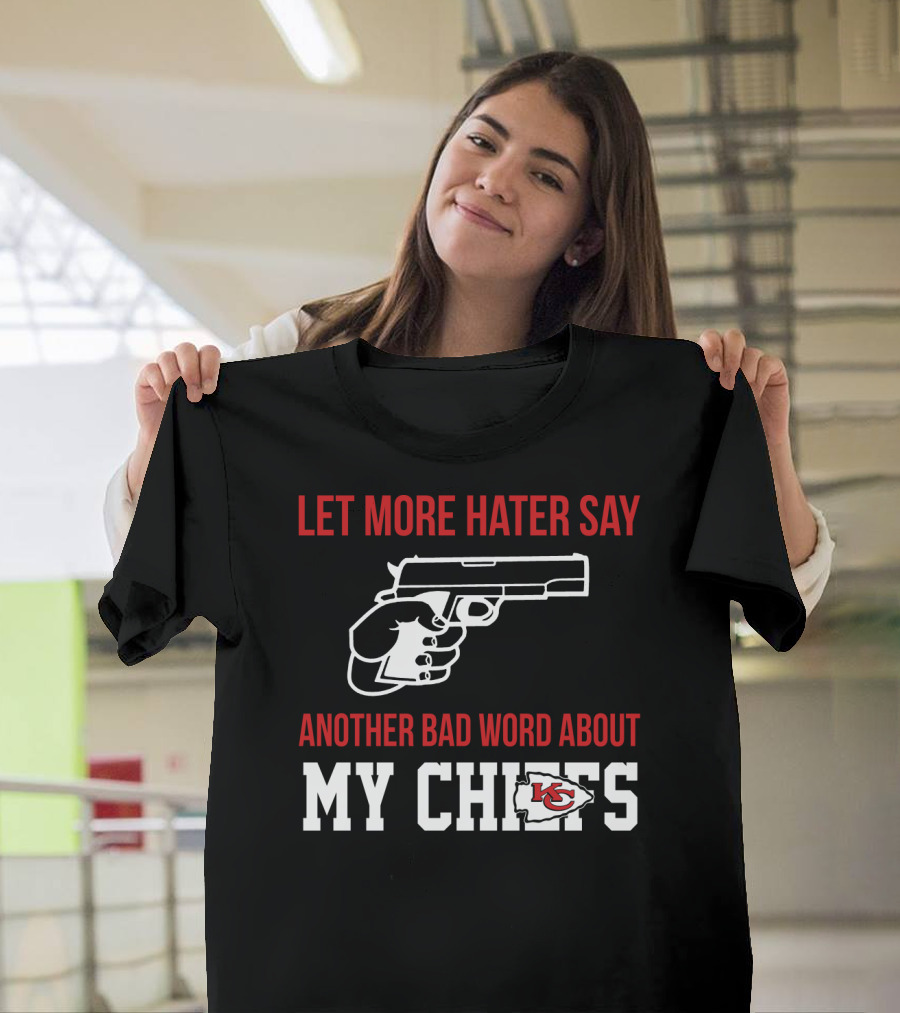 Let More Hater Say Another Bad Word About My Chiefs Kansas City Chiefs T-Shirt