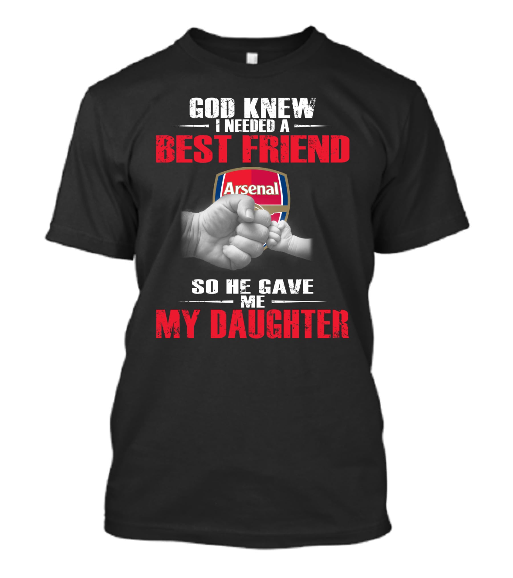 God Knew I Needed A Best Friend Arsenal So He Gave Me My Daughter T-Shirt