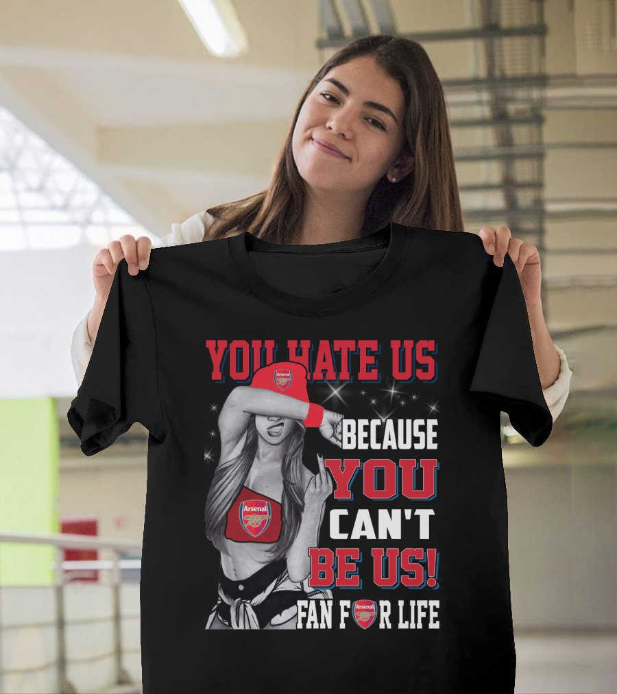 You Hate Us Because You Can't Be Us Fan For Life Arsenal T-Shirt