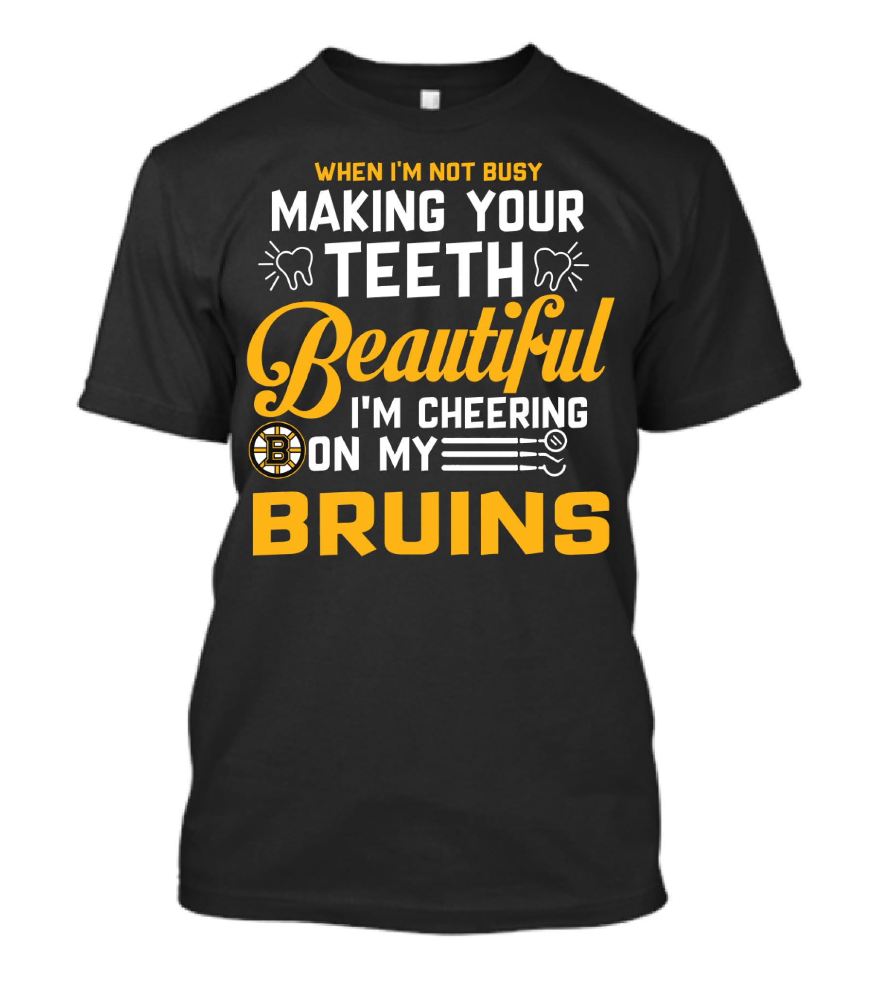 When I'm Not Busy Making Your Teeth Beautiful I'm Cheering On My Bruins T-Shirt