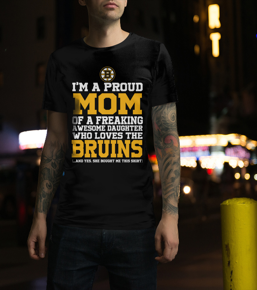 I'm A Proud Mom Of A Freaking Awesome Daughter Who Loves The Bruins T-Shirt