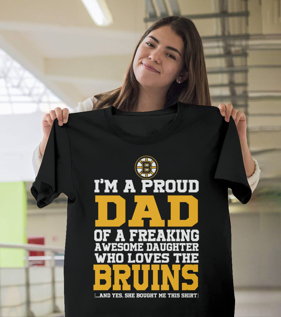 I'm A Proud Dad Of A Freaking Awesome Daughter Who Loves The Bruins T-Shirt