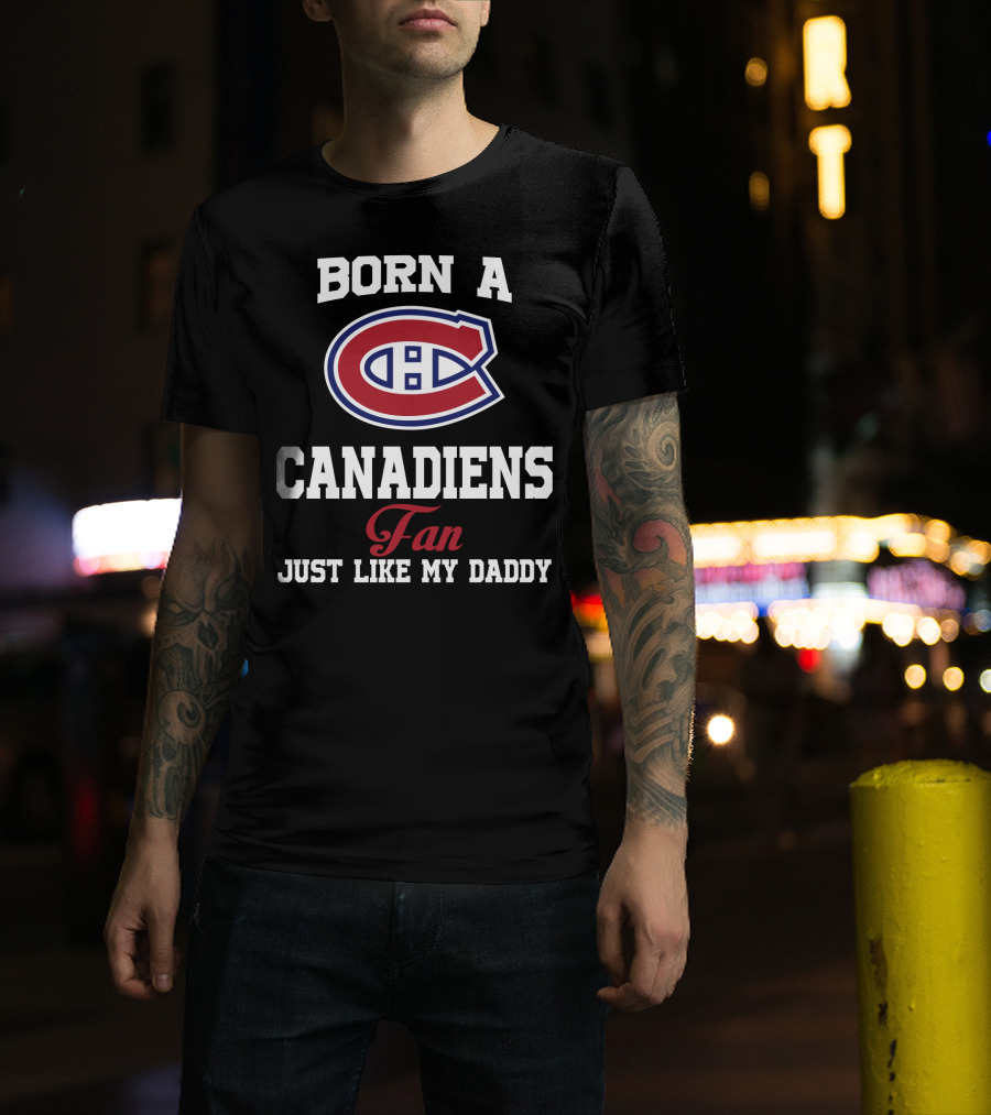 Born A Canadiens Fan Just Like My Daddy T-Shirt