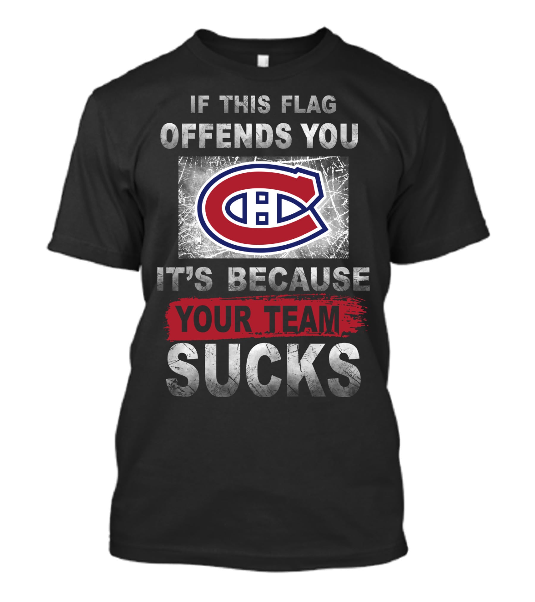 Montreal Canadiens Logo If This Flag Offends You It's Because Your Team Sucks T-Shirt