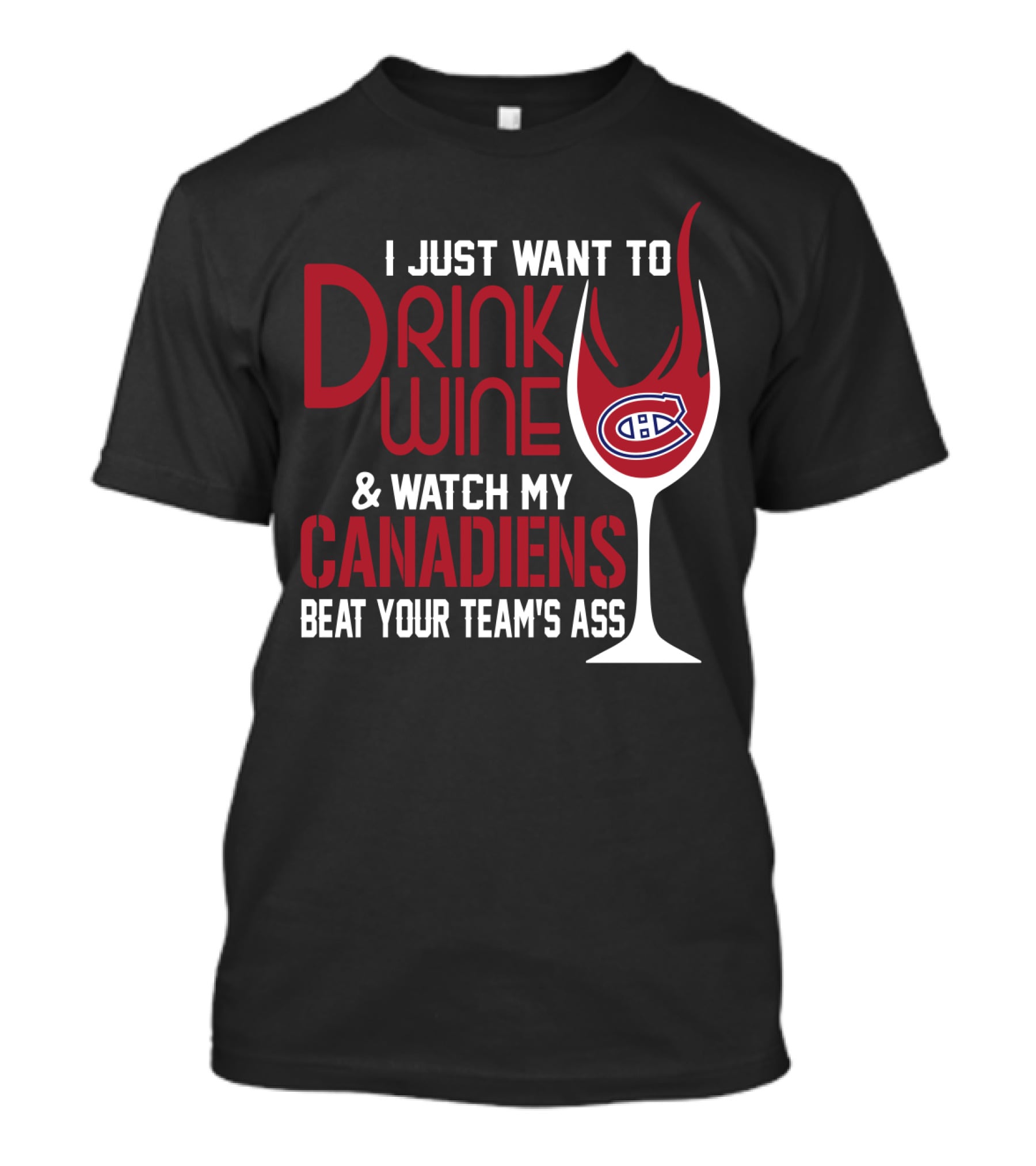 I Just Want To Drink Wine & Watch My Canadiens Beat Your Team's Ass T-Shirt