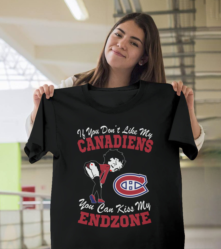 If You Don't Like My Canadiens You Can Kiss My Endzone T-Shirt
