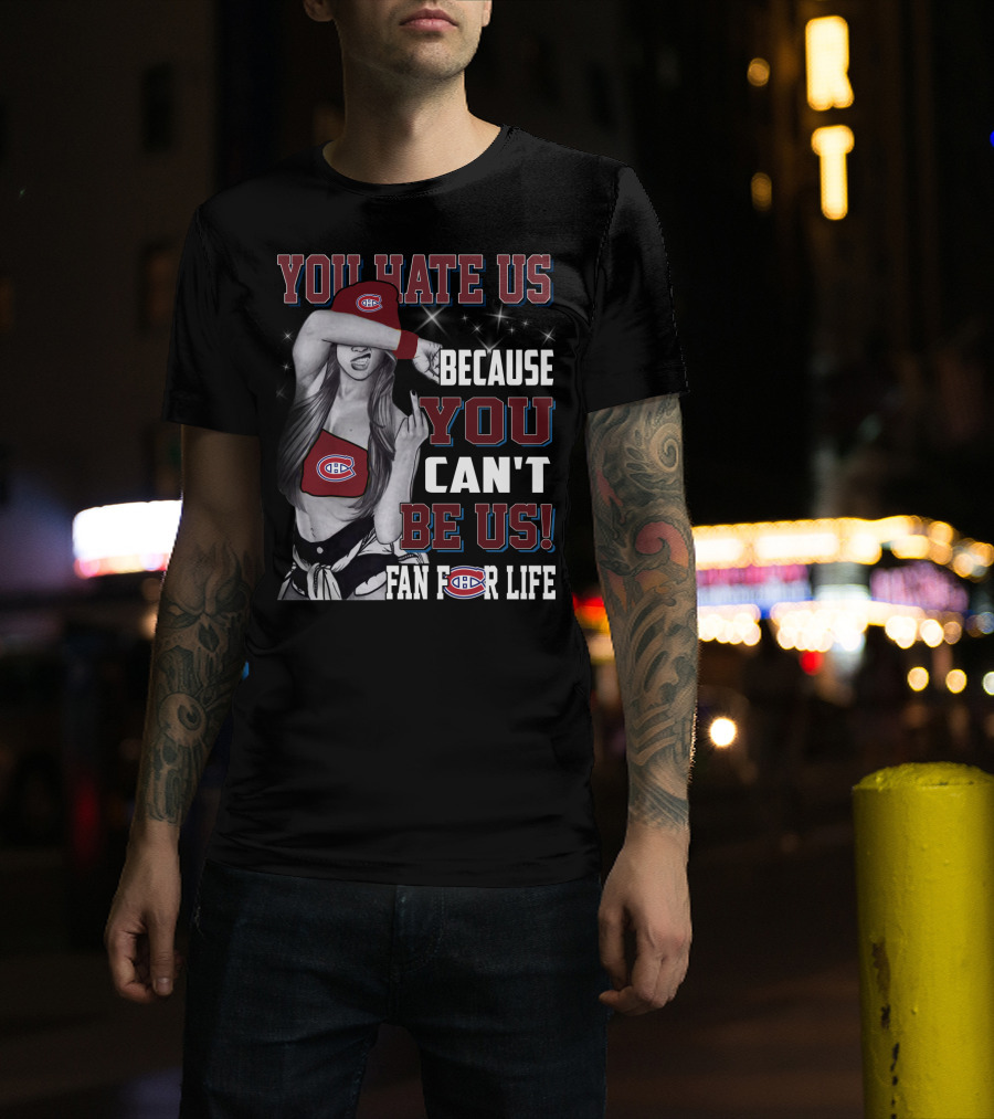 You Hate Us Because You Can't Be Us Fan For Life Montreal Canadiens T-Shirt