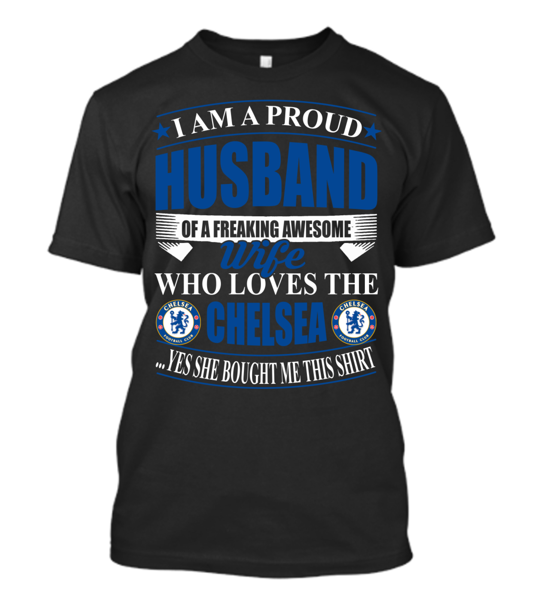 I Am A Proud Husband Of A Freaking Awesome Wife Who Loves The Chelsea Football Club Yes She Bought Me This T-Shirt