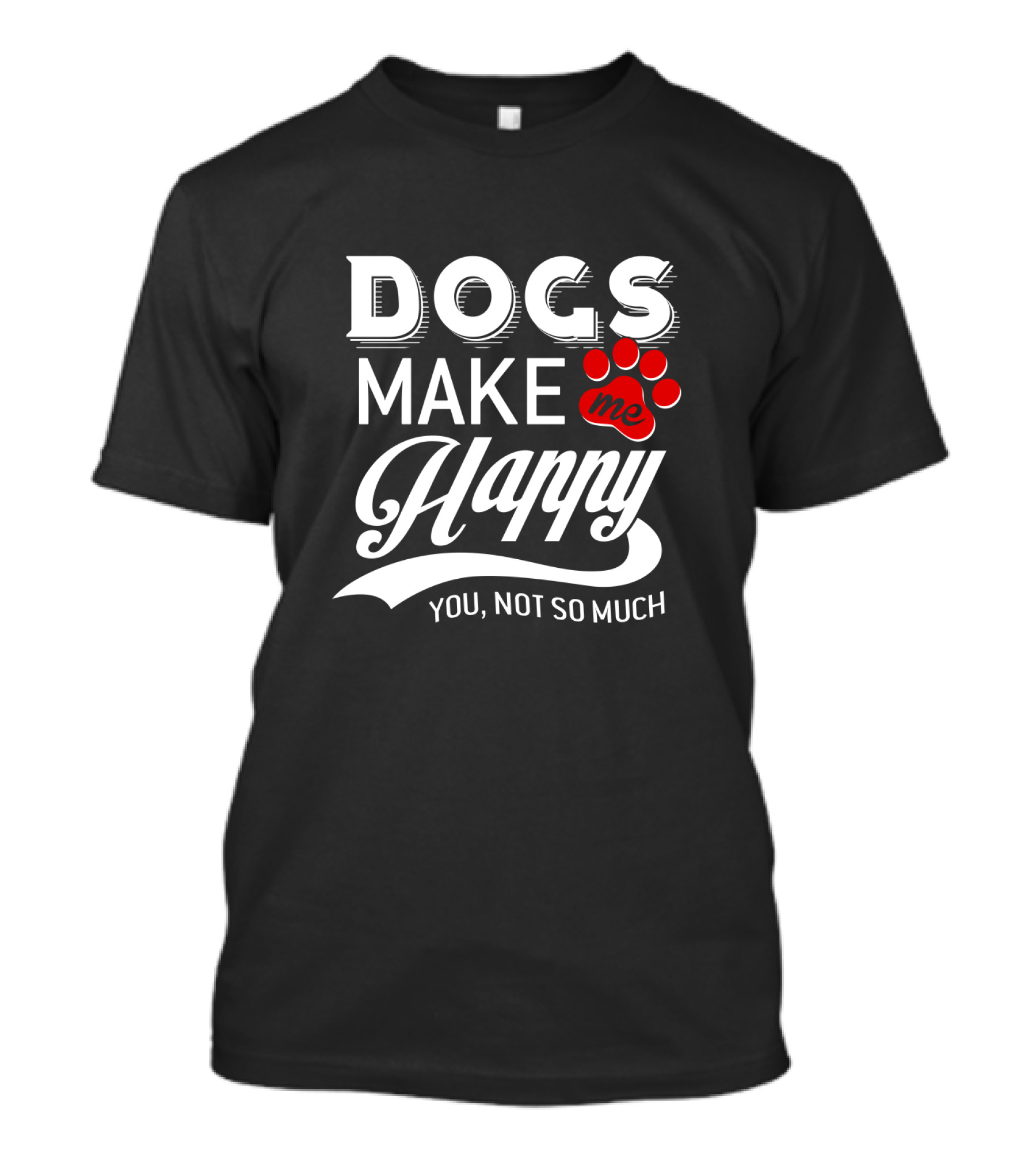 Dogs Make Me Happy You Not So Much Paw Prints T-Shirt
