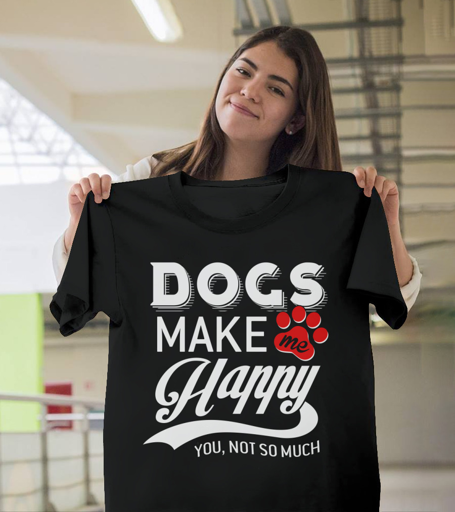 Dogs Make Me Happy You Not So Much Paw Prints T-Shirt