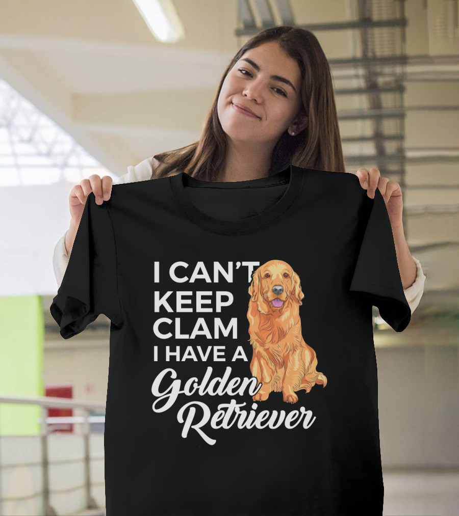 I Can't Keep Calm I Have A Golden Retriever T-Shirt