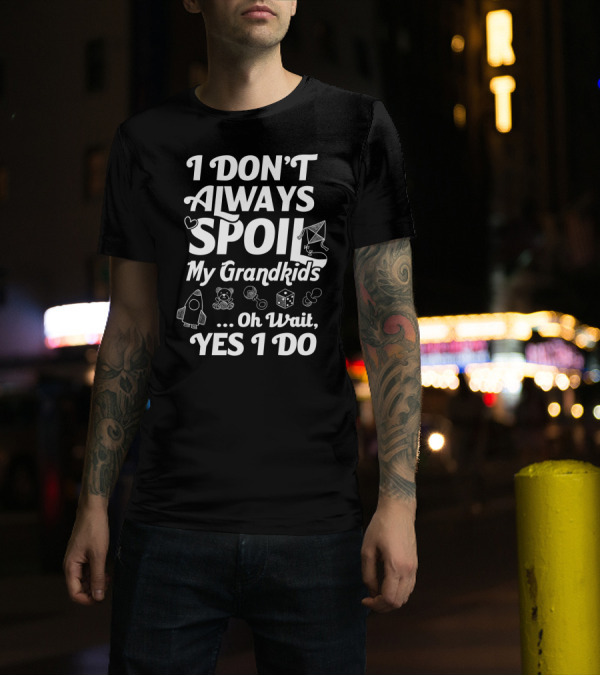 I Don't Always Spoil My Grandkids Oh Wait Yes I Do With Toys And Games T-Shirt