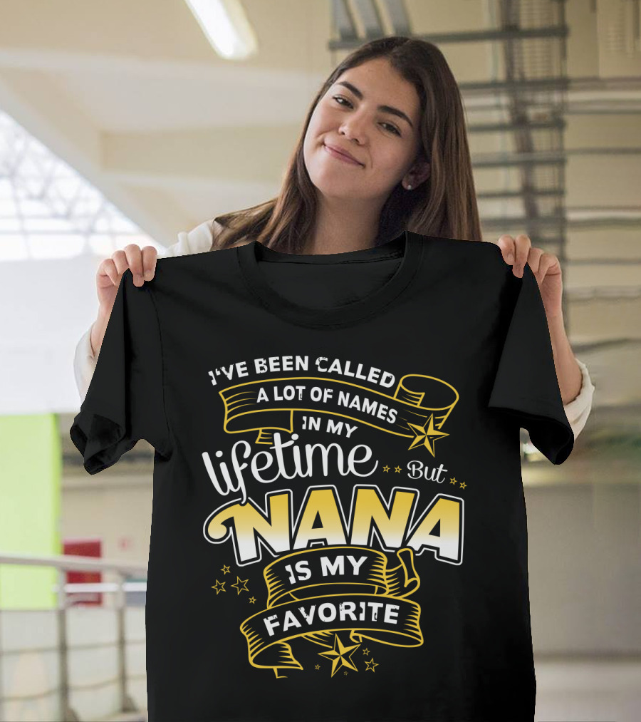 I've Been Called A Lot Of Names In My Lifetime But Nana Is My Favorite T-Shirt