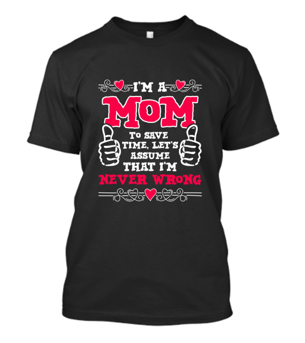 I'm A Mom To Save Time Let's Assume That I'm Never Wrong T-Shirt