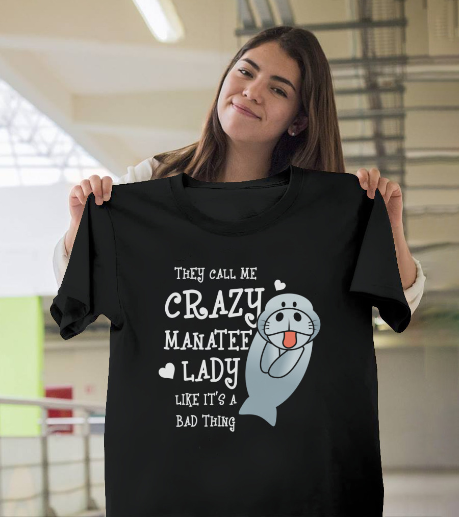 They Call Me Crazy Manatee Lady Like It's a Bad Thing T-Shirt