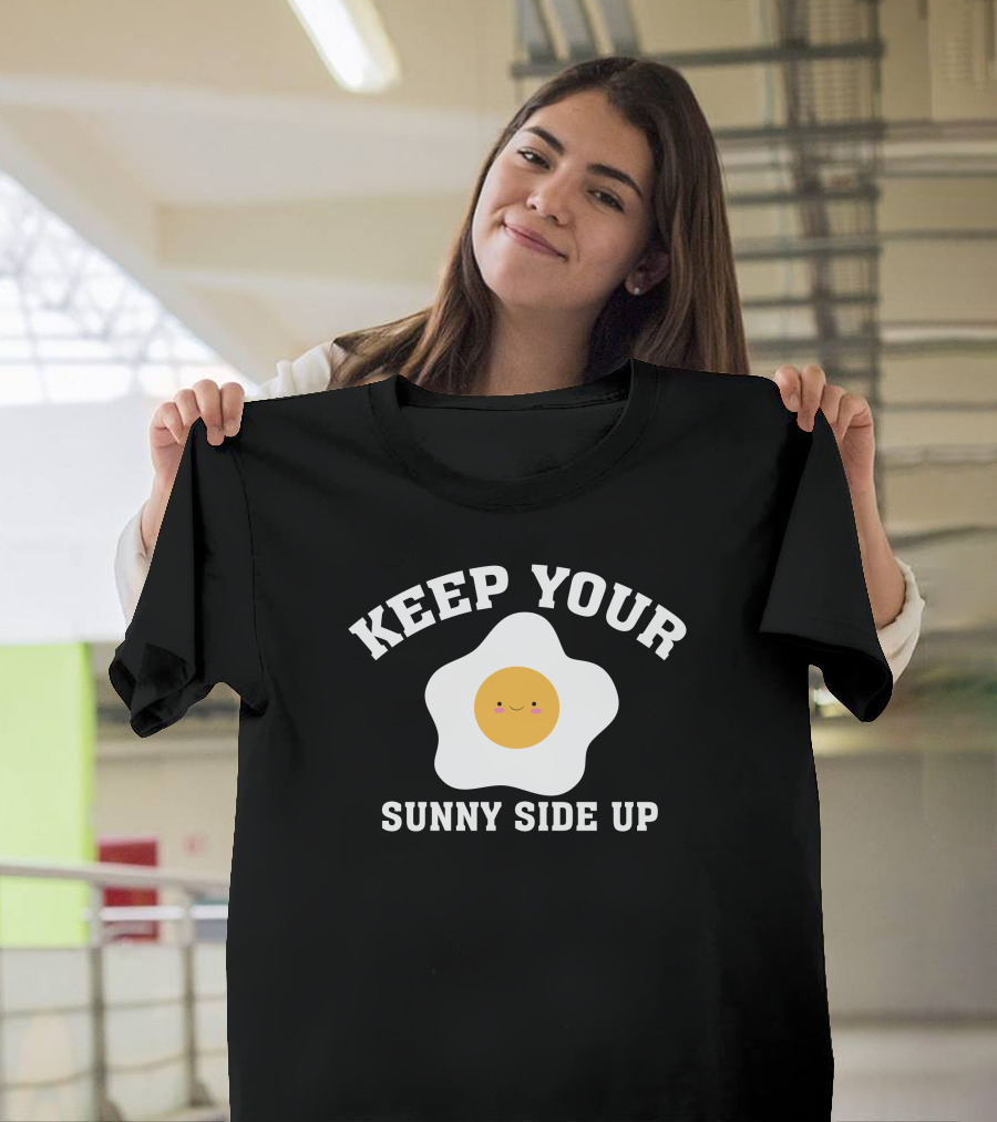 Keep Your Sunny Side Up Funny Egg Inspirational Smiley Face T-Shirt