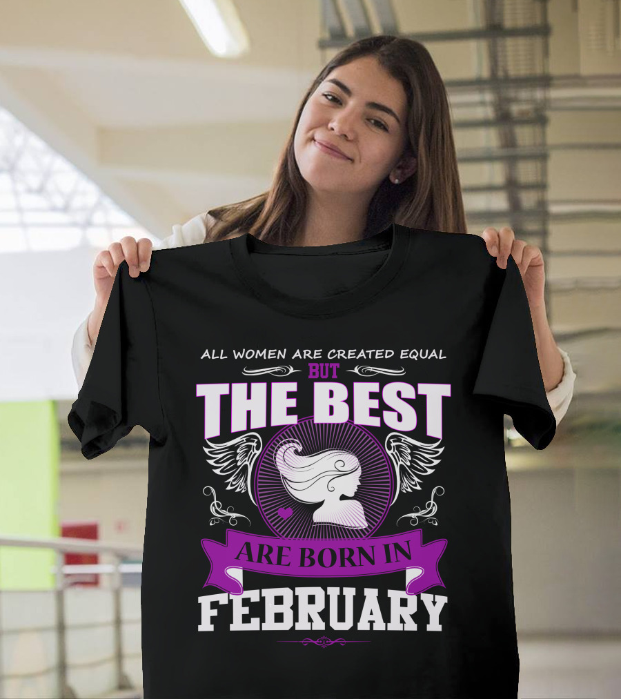 All Women Are Created Equal But The Best Are Born In February T-Shirt