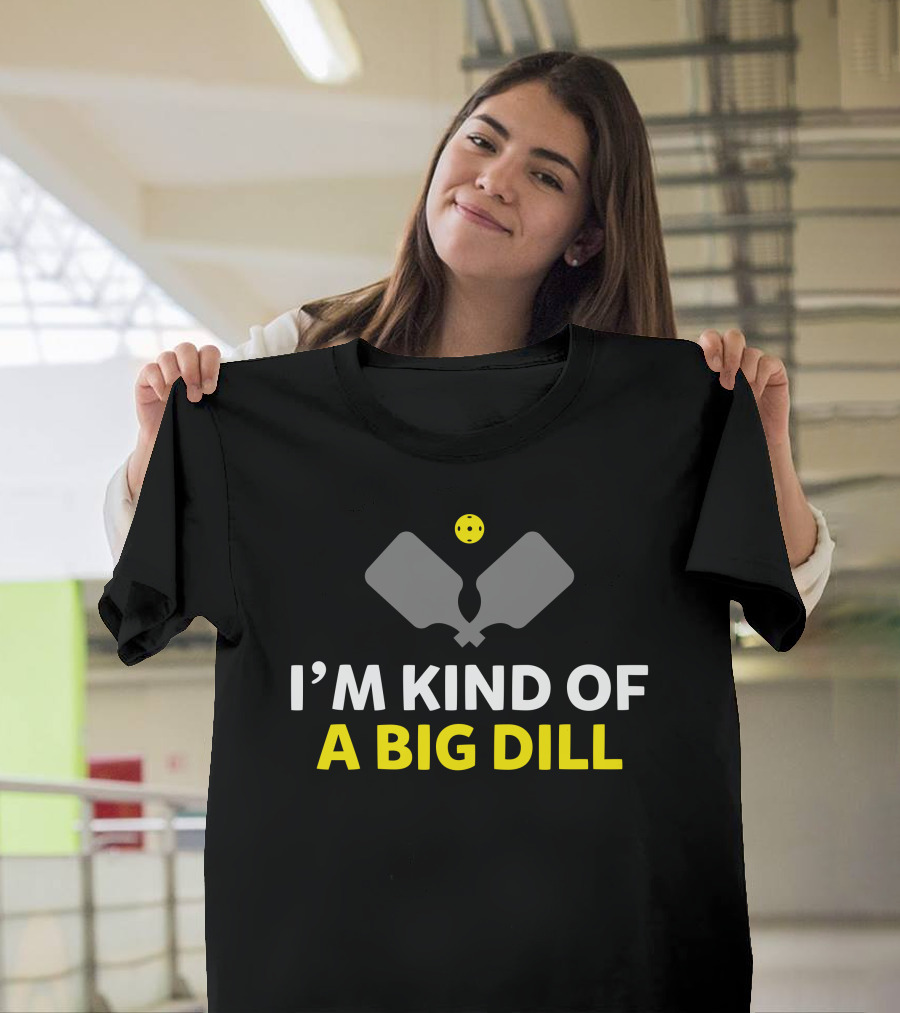 I'm Kind of A Big Dill Pickleball Retire Fun Paddle and Ball T-Shirt