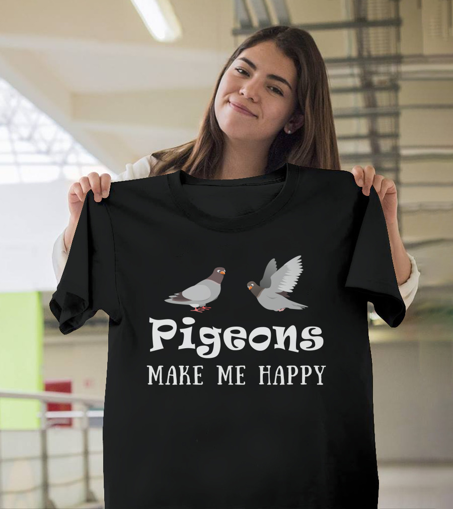 Pigeons Make Me Happy Funny Pigeon T-Shirt