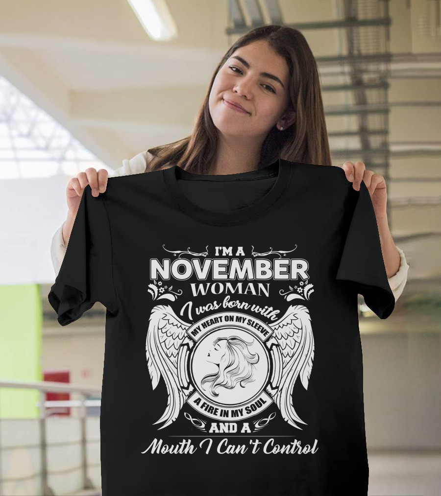 I'm A November Woman Born With My Heart On My Sleeve A Fire In My Soul And A Mouth I Can't Control T-Shirt