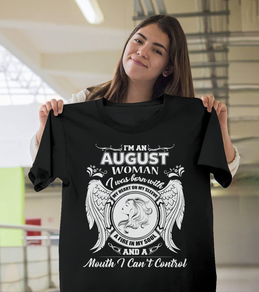 I'm An August Woman I Was Born With My Heart On My Sleeve A Fire In My Soul And A Mouth I Can't Control T-Shirt