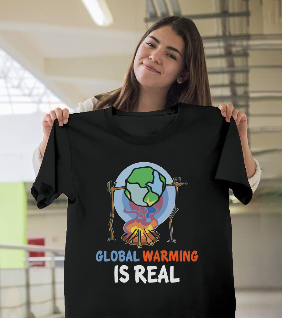 Global Warming Is Real Earth Day T-Shirt