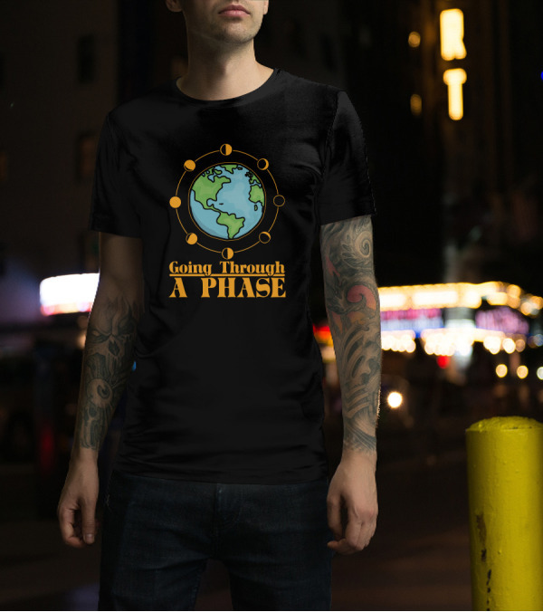 Going Through A Phase Moon Earth Astronomy Teacher Science T-Shirt