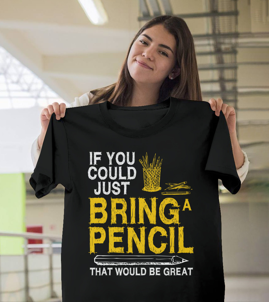 If You Could Just Bring A Pencil That Would Be Great T-Shirt