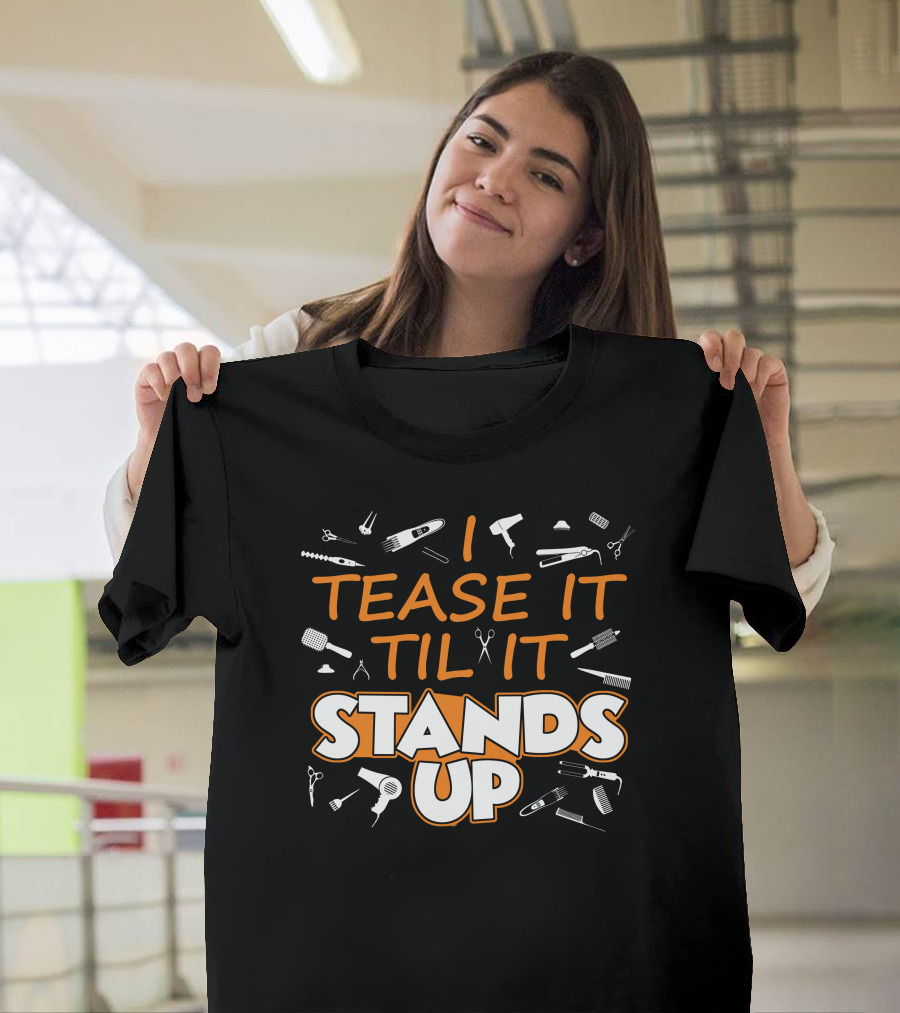 I Tease It Til It Stands Up Funny Hairstylist Tools T-Shirt