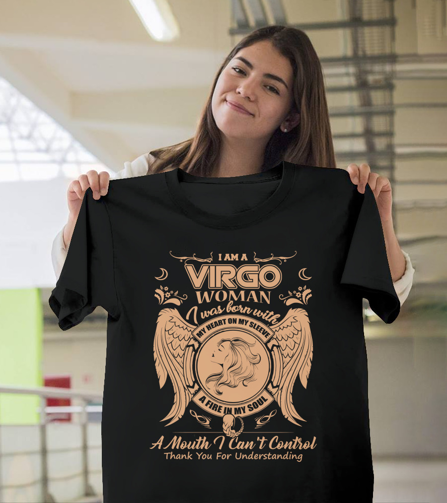 I Am A Virgo Woman Born With My Heart On My Sleeve A Fire In My Soul A Mouth I Can't Control Thank You For Understanding T-Shirt