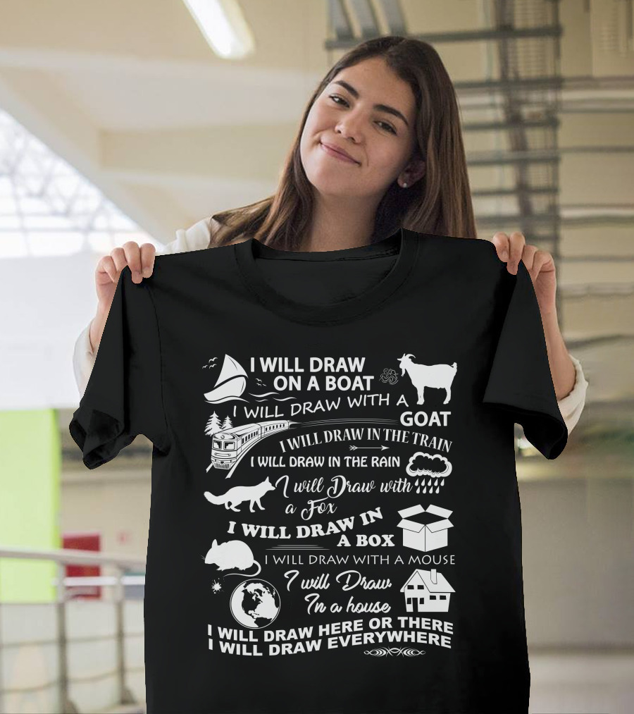 I Will Draw on a Boat with a Goat in the Rain with a Fox in a Box with a Mouse in a House Here or There Everywhere T-Shirt