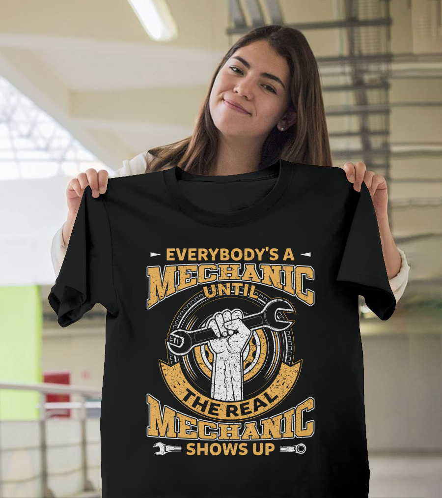 Everybody's a Mechanic Until the Real Mechanic Shows Up Wrench in Hand T-Shirt