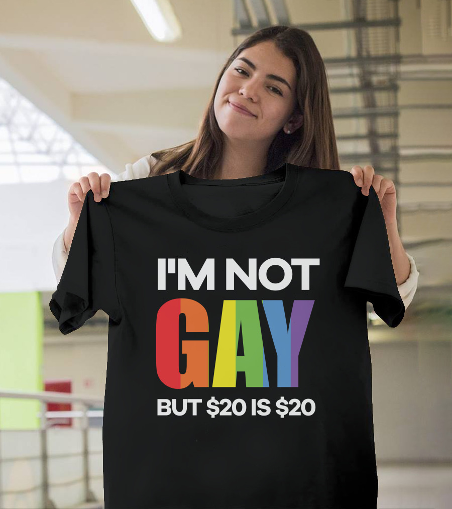 I'm Not Gay But $20 Is $20 Funny College Humor T-Shirt