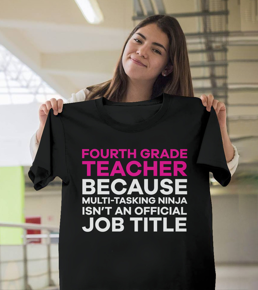 Fourth Grade Teacher Because Multi-Tasking Ninja Isn't an Official Job Title T-Shirt