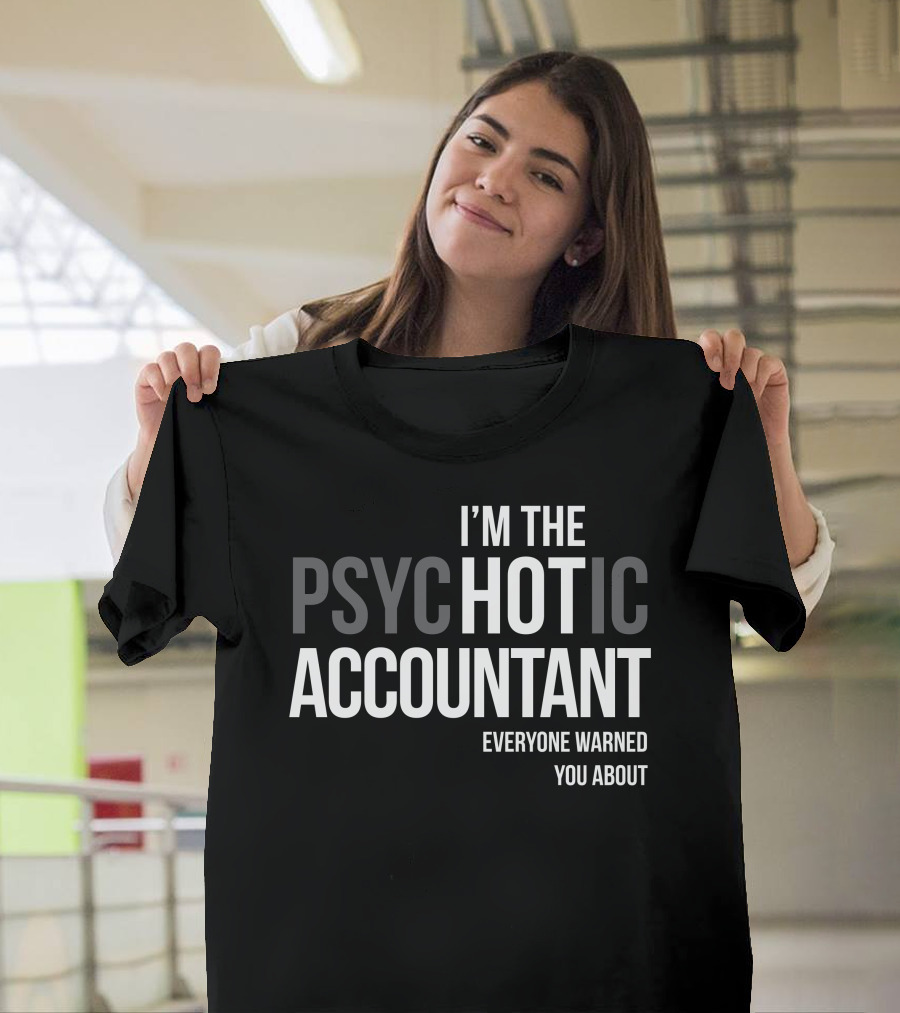 I'M THE PSYCHOTIC ACCOUNTANT EVERYONE WARNED YOU ABOUT T-Shirt